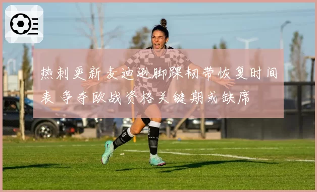 热刺更新麦迪逊脚踝韧带恢复时间表 争夺欧战资格关键期或缺席